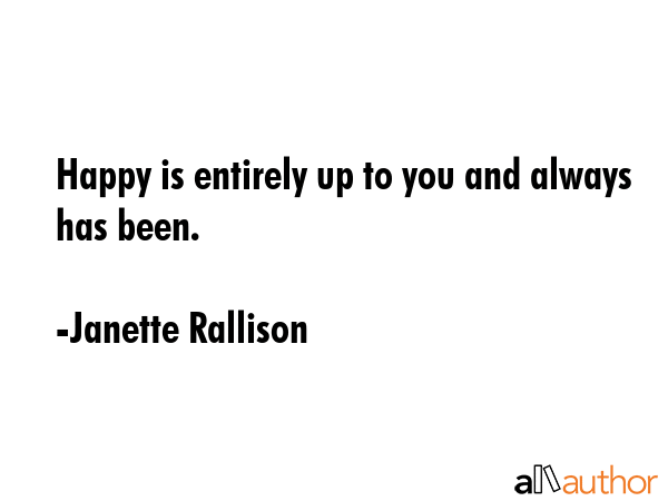 Happy is entirely up to you and always has been. - Janette Rallison Quote
