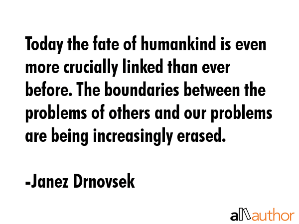 Today the fate of humankind is even more crucially linked than ever before. The boundaries between... - Janez Drnovsek Quote GIF