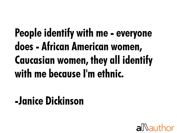People identify with me - everyone does - African American women, Caucasian women, they all... - Janice Dickinson Quote GIF