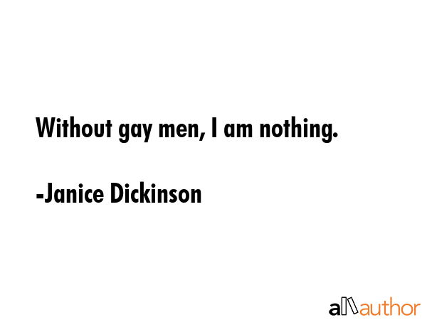 Without gay men, I am nothing. - Janice Dickinson Quote GIF