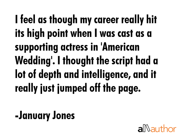 I feel as though my career really hit its high point when I was cast as a supporting actress in... - January Jones Quote GIF