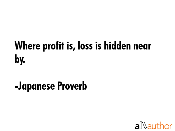 Where profit is, loss is hidden near by. - Japanese Proverb Quote GIF