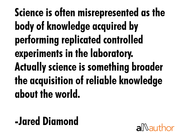 Science is often misrepresented as the body of knowledge acquired by performing replicated... - Jared Diamond Quote GIF