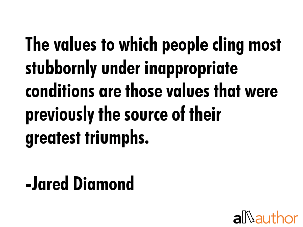 The values to which people cling most stubbornly under inappropriate conditions are those values... - Jared Diamond Quote GIF