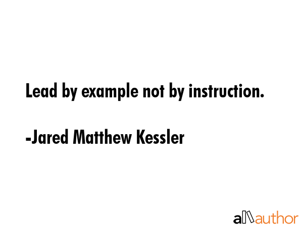 Lead by example not by instruction. - Jared Matthew Kessler Quote GIF