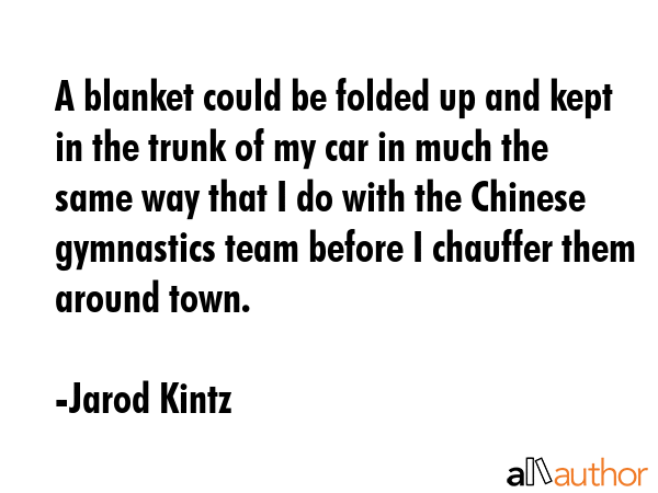 A blanket could be folded up and kept in the trunk of my car in much the same way that I do with... - Jarod Kintz Quote GIF