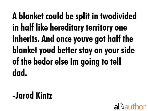 A blanket could be split in twodivided in half like hereditary territory one inherits. And once... - Jarod Kintz Quote GIF