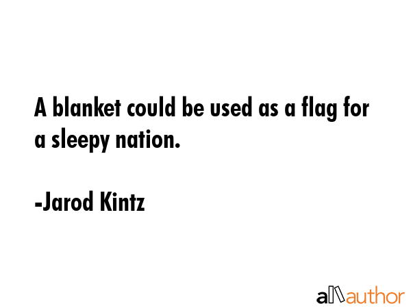A blanket could be used as a flag for a sleepy nation. - Jarod Kintz Quote GIF