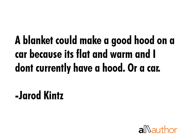 A blanket could make a good hood on a car because its flat and warm and I dont currently have a... - Jarod Kintz Quote GIF