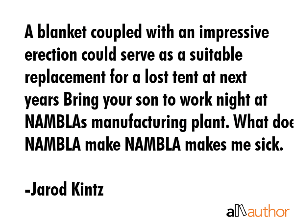 A blanket coupled with an impressive erection could serve as a suitable replacement for a lost tent... - Jarod Kintz Quote GIF