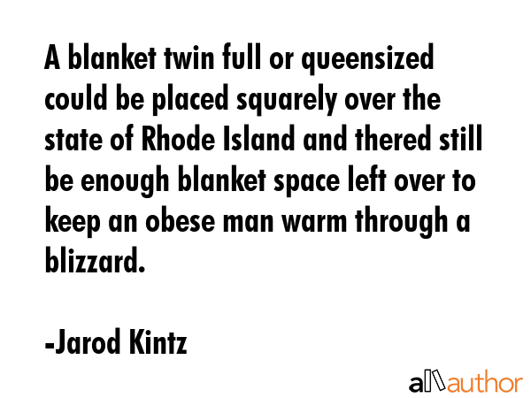 A blanket twin full or queensized could be placed squarely over the state of Rhode Island and... - Jarod Kintz Quote GIF