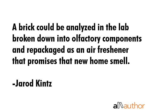 A brick could be analyzed in the lab broken down into olfactory components and repackaged as an air... - Jarod Kintz Quote GIF