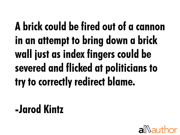 A brick could be fired out of a cannon in an attempt to bring down a brick wall just as index... - Jarod Kintz Quote GIF