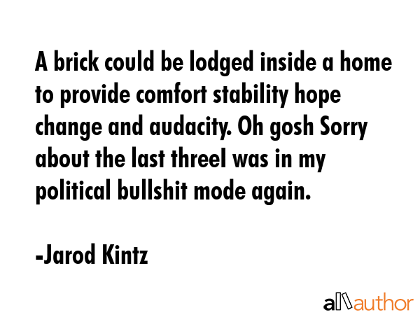 A brick could be lodged inside a home to provide comfort stability hope change and audacity. Oh... - Jarod Kintz Quote GIF