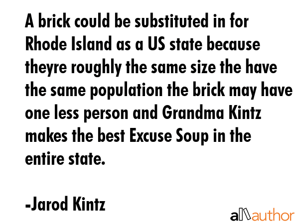 A brick could be substituted in for Rhode Island as a US state because theyre roughly the same size... - Jarod Kintz Quote GIF