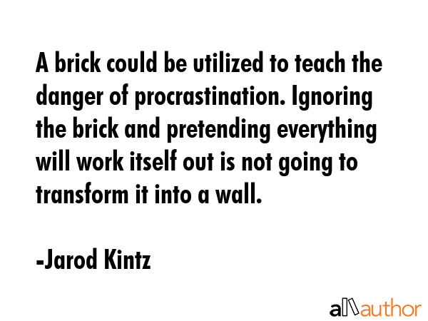 A brick could be utilized to teach the danger of procrastination. Ignoring the brick and pretending... - Jarod Kintz Quote GIF
