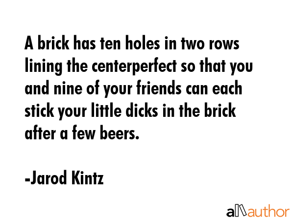 A brick has ten holes in two rows lining the centerperfect so that you and nine of your friends can... - Jarod Kintz Quote GIF