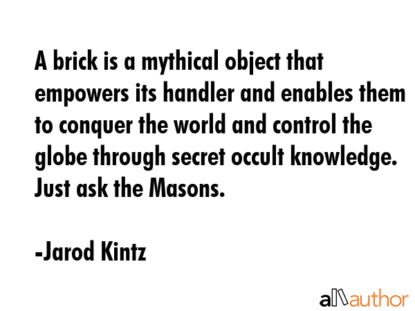 A brick is a mythical object that empowers its handler and enables them to conquer the world and... - Jarod Kintz Quote GIF