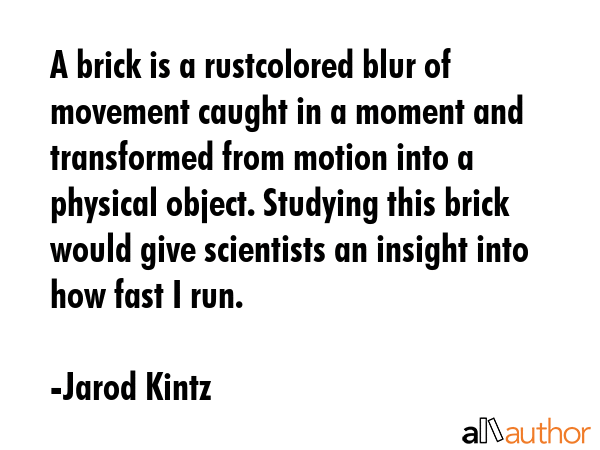 A brick is a rustcolored blur of movement caught in a moment and transformed from motion into a... - Jarod Kintz Quote GIF