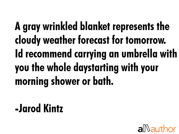 A gray wrinkled blanket represents the cloudy weather forecast for tomorrow. Id recommend carrying... - Jarod Kintz Quote GIF