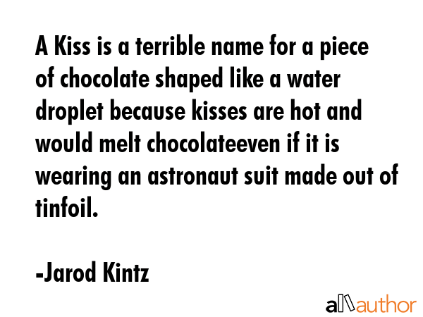 A Kiss is a terrible name for a piece of chocolate shaped like a water droplet because kisses are... - Jarod Kintz Quote GIF