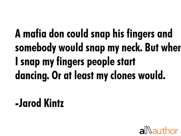 A mafia don could snap his fingers and somebody would snap my neck. But when I snap my fingers... - Jarod Kintz Quote GIF