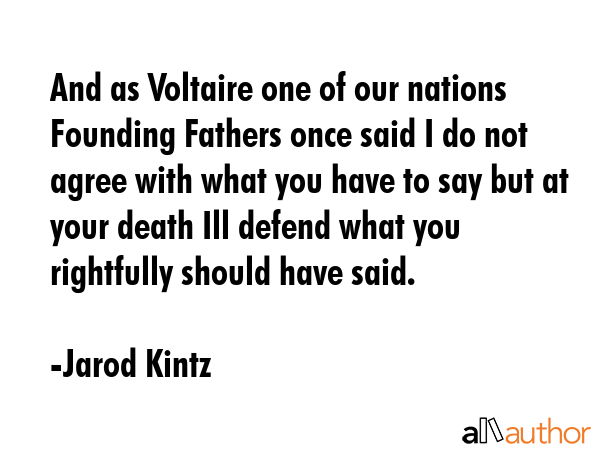 And as Voltaire one of our nations Founding Fathers once said I do not agree with what you have to... - Jarod Kintz Quote GIF