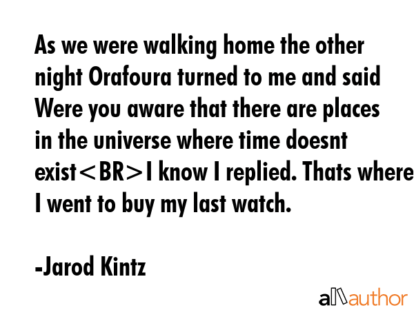 As we were walking home the other night Orafoura turned to me and said Were you aware that there... - Jarod Kintz Quote GIF