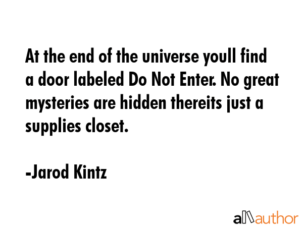 At the end of the universe youll find a door labeled Do Not Enter. No great mysteries are hidden... - Jarod Kintz Quote GIF