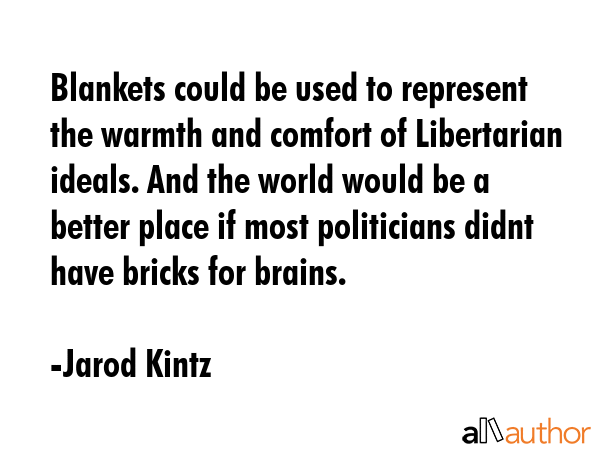 Blankets could be used to represent the warmth and comfort of Libertarian ideals. And the world... - Jarod Kintz Quote GIF