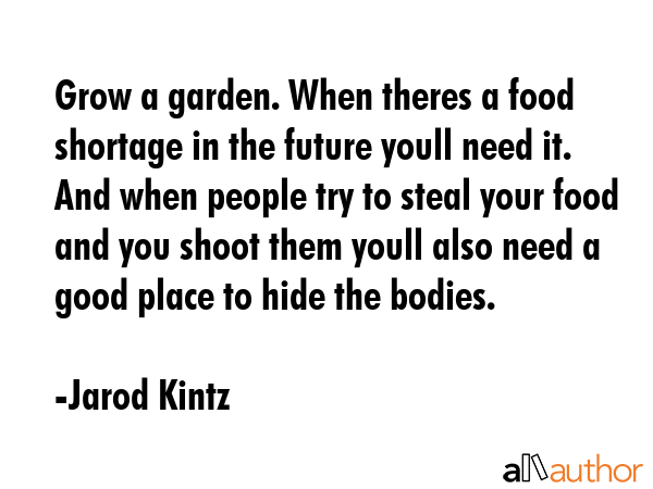 Grow a garden. When theres a food shortage in the future youll need it. And when people try to... - Jarod Kintz Quote GIF