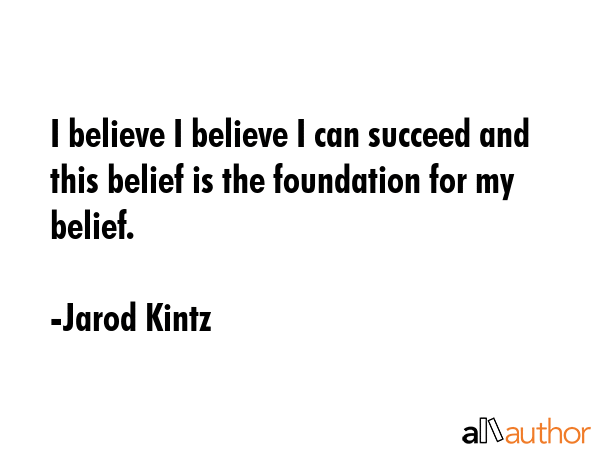 I believe I believe I can succeed and this belief is the foundation for my belief. - Jarod Kintz Quote GIF