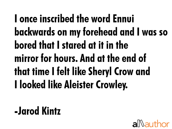 I once inscribed the word Ennui backwards on my forehead and I was so bored that I stared at it in... - Jarod Kintz Quote GIF