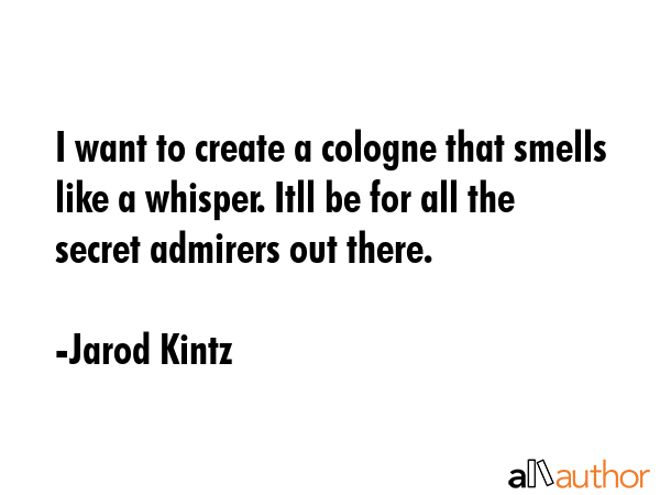 I want to create a cologne that smells like a whisper. Itll be for all the secret admirers out... - Jarod Kintz Quote GIF