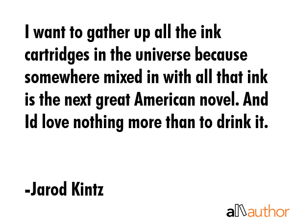 I want to gather up all the ink cartridges in the universe because somewhere mixed in with all that... - Jarod Kintz Quote GIF