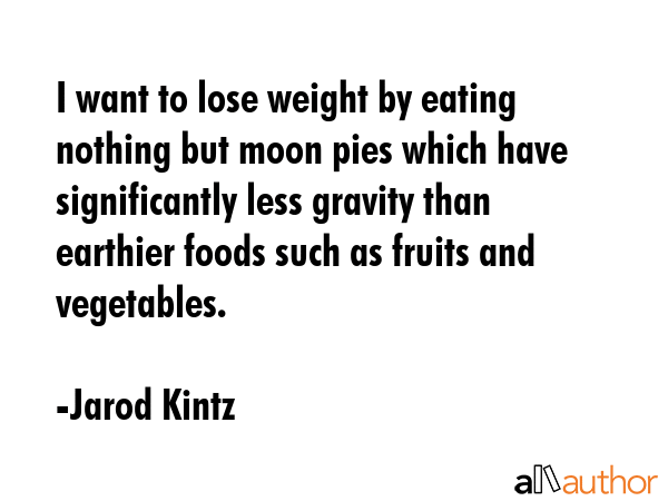 I want to lose weight by eating nothing but moon pies which have significantly less gravity than... - Jarod Kintz Quote GIF