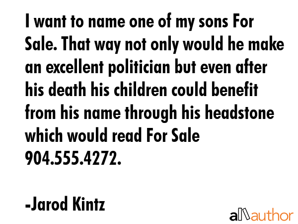 I want to name one of my sons For Sale. That way not only would he make an excellent politician but... - Jarod Kintz Quote GIF