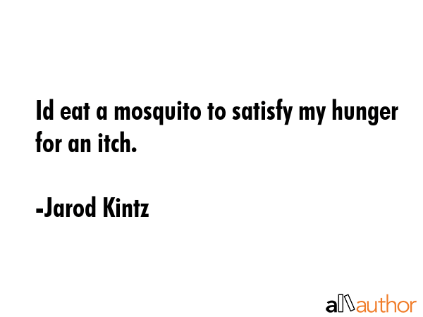 Id eat a mosquito to satisfy my hunger for an itch. - Jarod Kintz Quote GIF