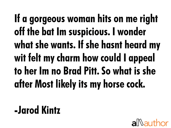 If a gorgeous woman hits on me right off the bat Im suspicious. I wonder what she wants. If she... - Jarod Kintz Quote GIF