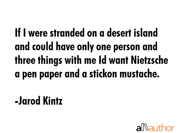 If I were stranded on a desert island and could have only one person and three things with me Id... - Jarod Kintz Quote GIF