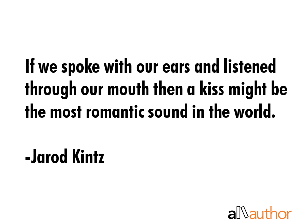 If we spoke with our ears and listened through our mouth then a kiss might be the most romantic... - Jarod Kintz Quote GIF