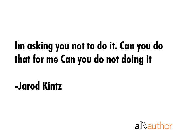Im asking you not to do it. Can you do that for me Can you do not doing it - Jarod Kintz Quote GIF