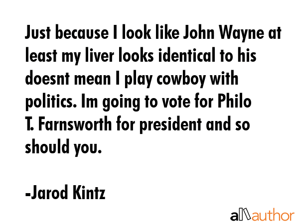 Just because I look like John Wayne at least my liver looks identical to his doesnt mean I play... - Jarod Kintz Quote GIF