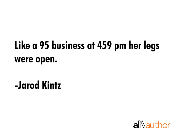 Like a 95 business at 459 pm her legs were open. - Jarod Kintz Quote GIF