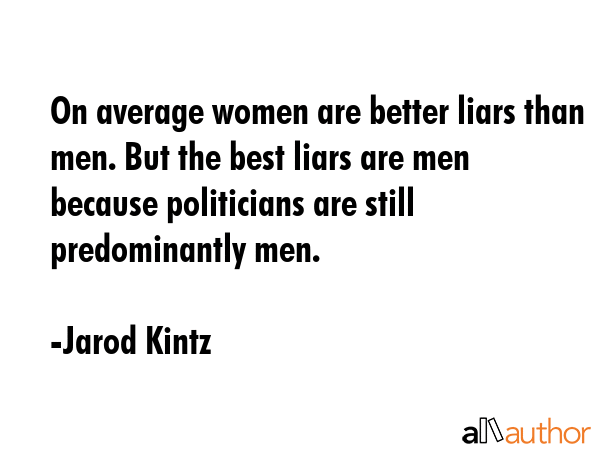 On average women are better liars than men. But the best liars are men because politicians are... - Jarod Kintz Quote GIF
