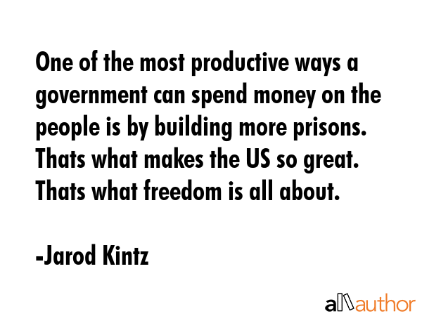 One of the most productive ways a government can spend money on the people is by building more... - Jarod Kintz Quote GIF