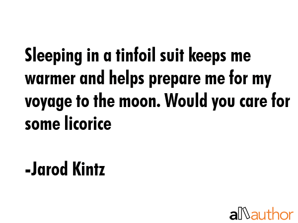 Sleeping in a tinfoil suit keeps me warmer and helps prepare me for my voyage to the moon. Would... - Jarod Kintz Quote GIF