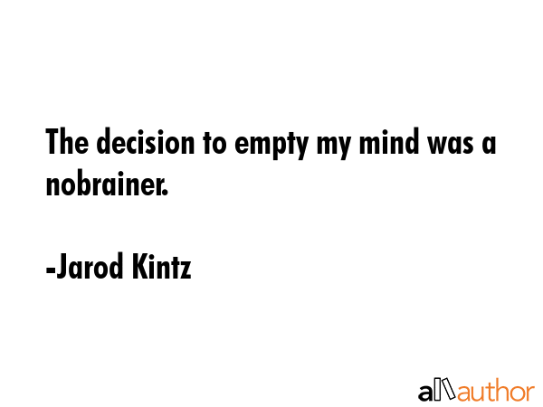The decision to empty my mind was a nobrainer. - Jarod Kintz Quote GIF