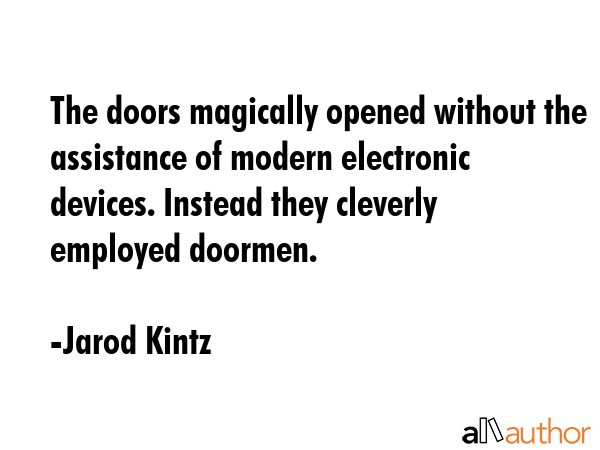 The doors magically opened without the assistance of modern electronic devices. Instead they... - Jarod Kintz Quote GIF