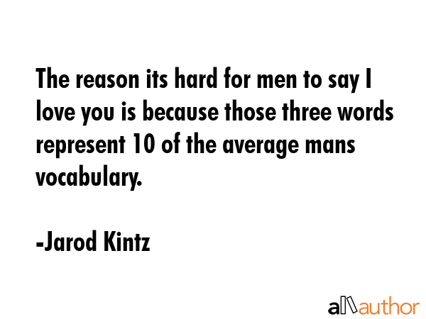 The reason its hard for men to say I love you is because those three words represent 10 of the... - Jarod Kintz Quote GIF